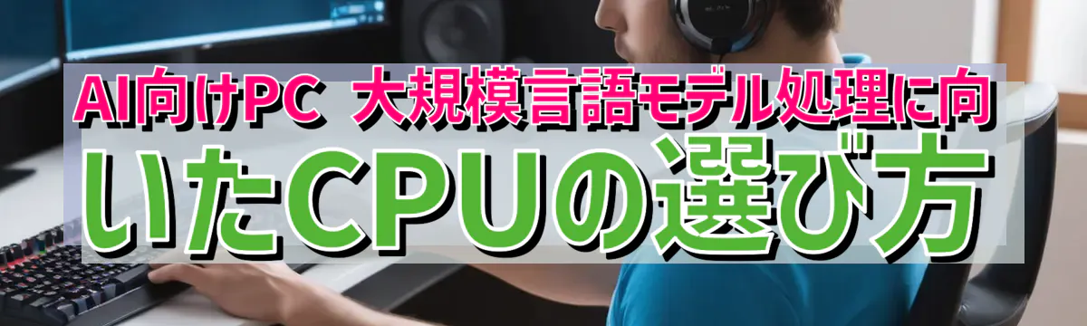 AI向けPC 大規模言語モデル処理に向いたCPUの選び方