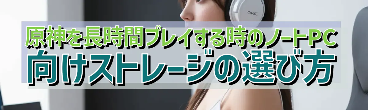 原神を長時間プレイする時のノートPC向けストレージの選び方