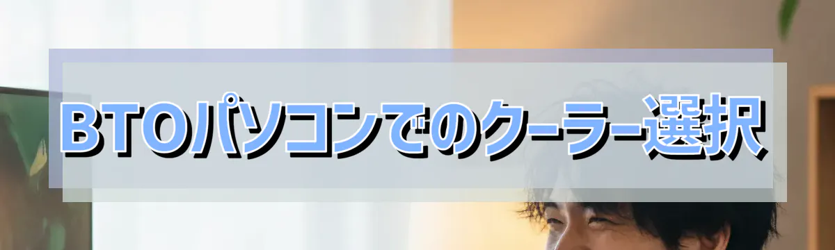 BTOパソコンでのクーラー選択