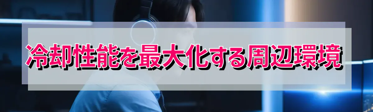 冷却性能を最大化する周辺環境