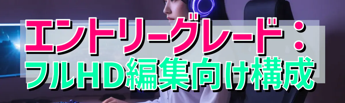 エントリーグレード：フルHD編集向け構成