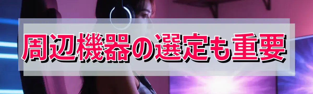 周辺機器の選定も重要