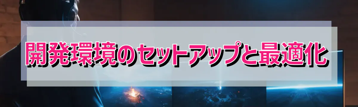 開発環境のセットアップと最適化