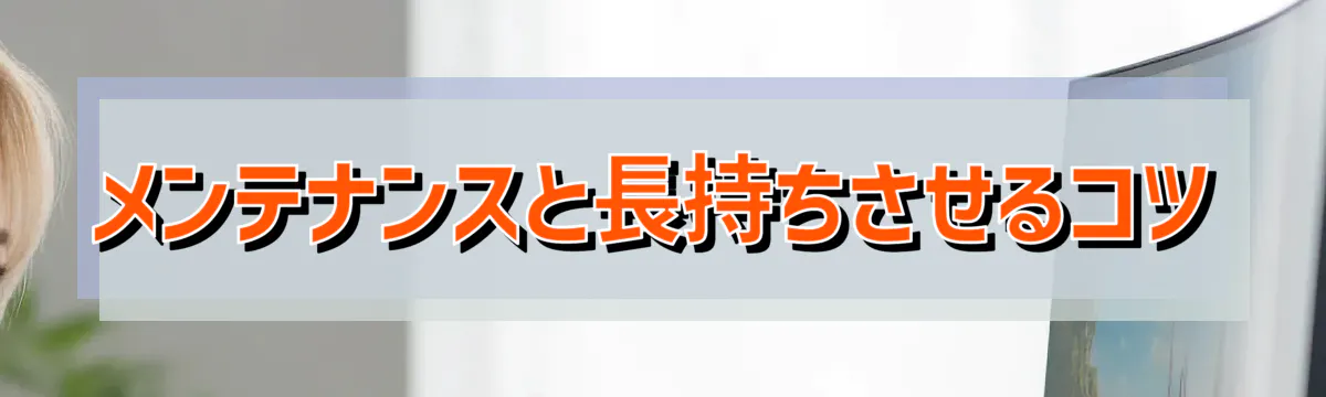 メンテナンスと長持ちさせるコツ