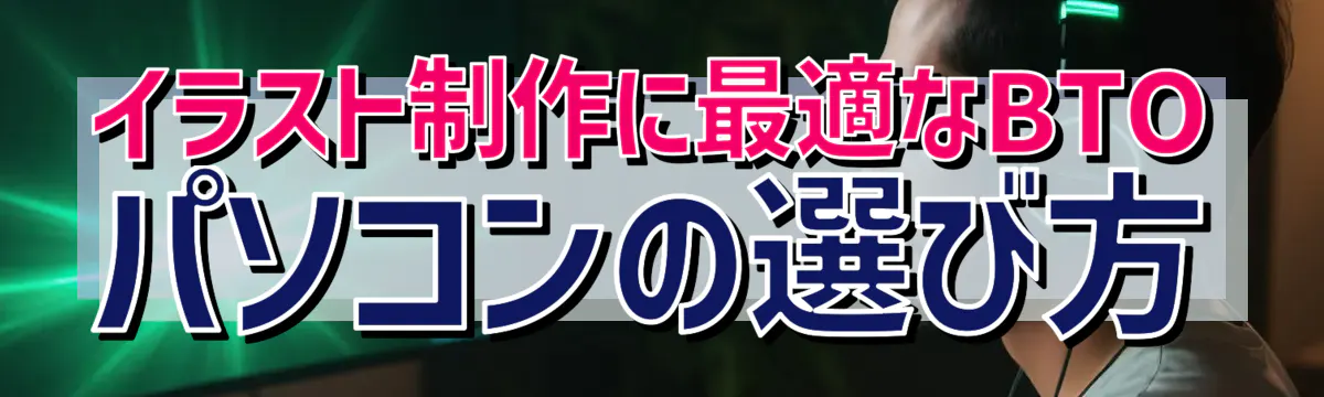 イラスト制作に最適なBTOパソコンの選び方