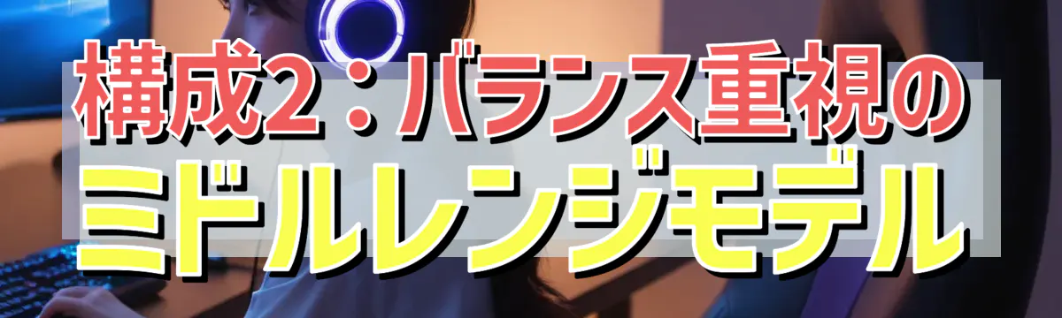 構成2：バランス重視のミドルレンジモデル