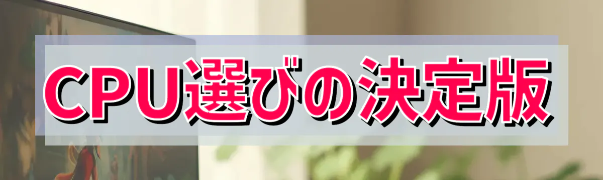 CPU選びの決定版