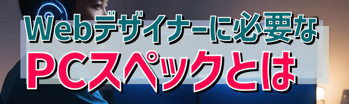 Webデザイナーに必要なPCスペックとは