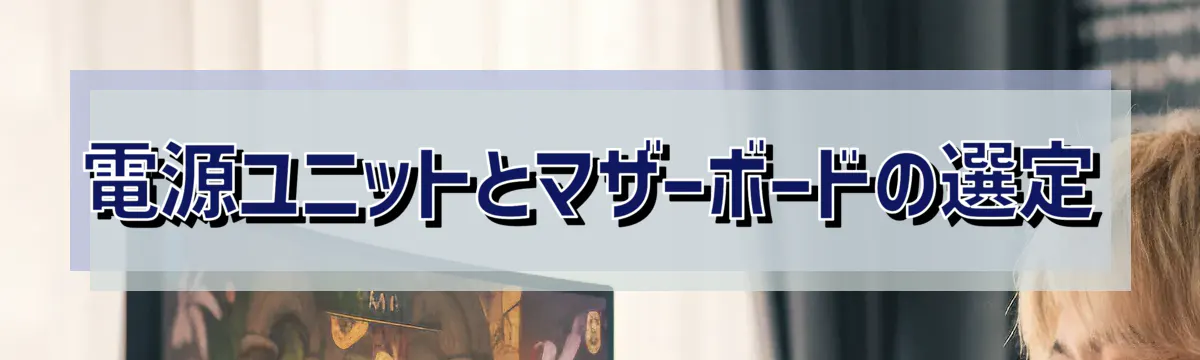 電源ユニットとマザーボードの選定