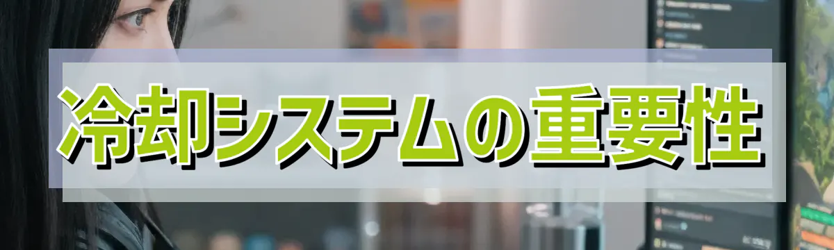 冷却システムの重要性