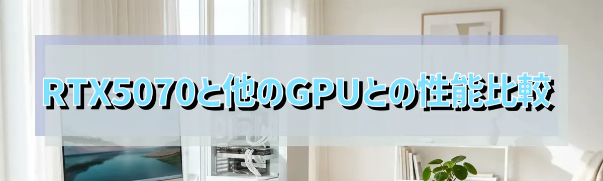 RTX5070と他のGPUとの性能比較