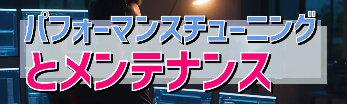 パフォーマンスチューニングとメンテナンス