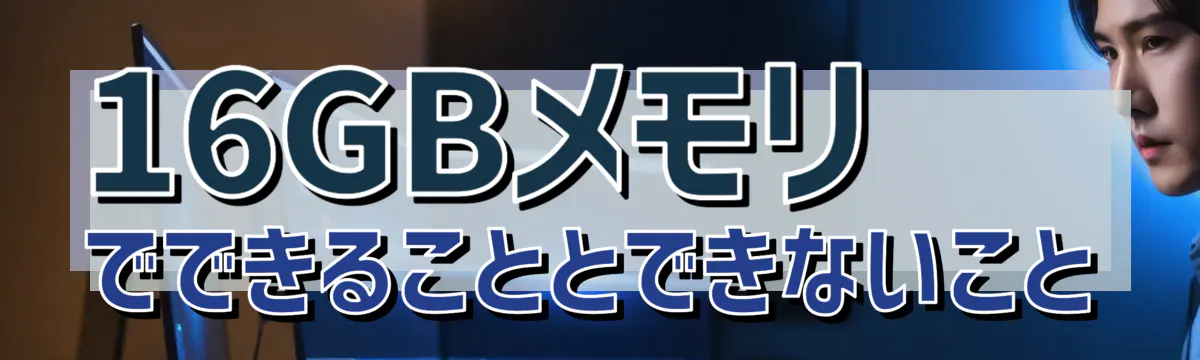 16GBメモリでできることとできないこと