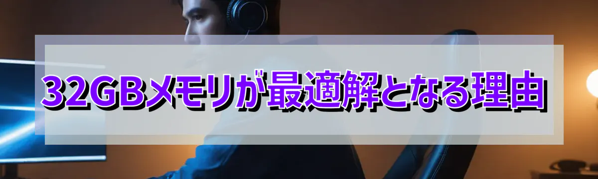 32GBメモリが最適解となる理由