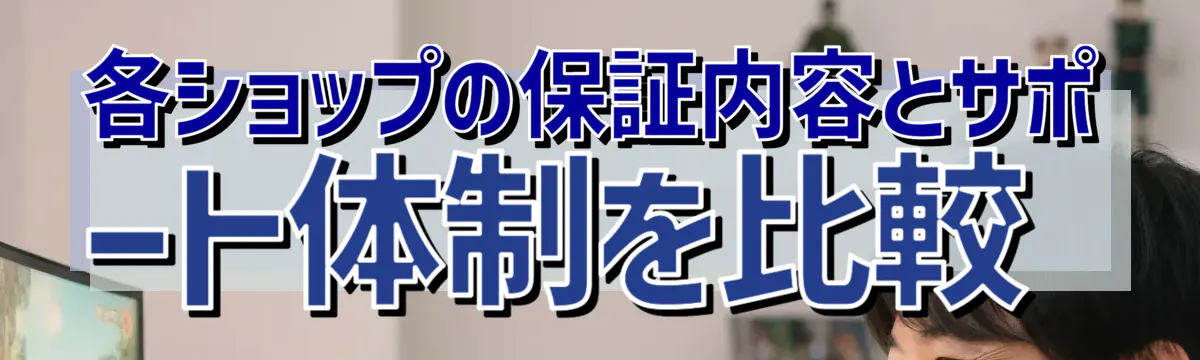 各ショップの保証内容とサポート体制を比較