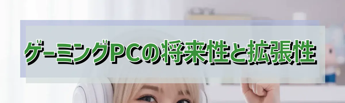 ゲーミングPCの将来性と拡張性