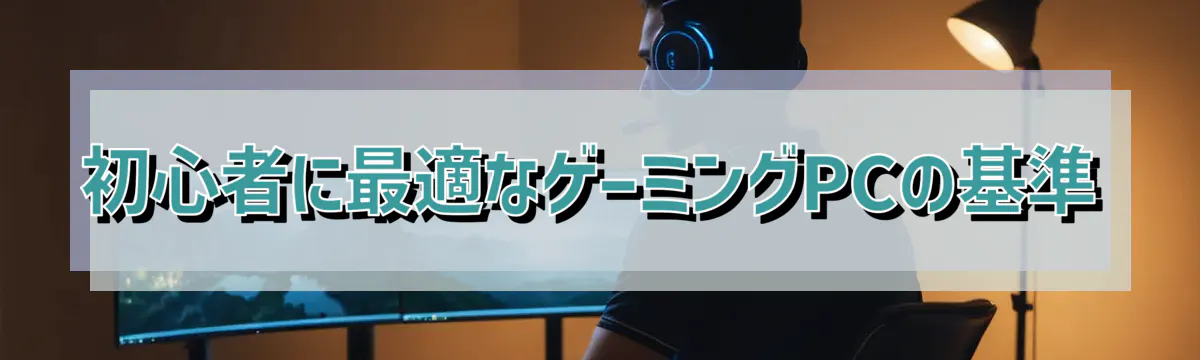 初心者に最適なゲーミングPCの基準