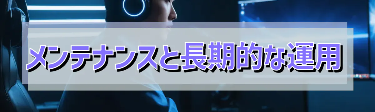 メンテナンスと長期的な運用