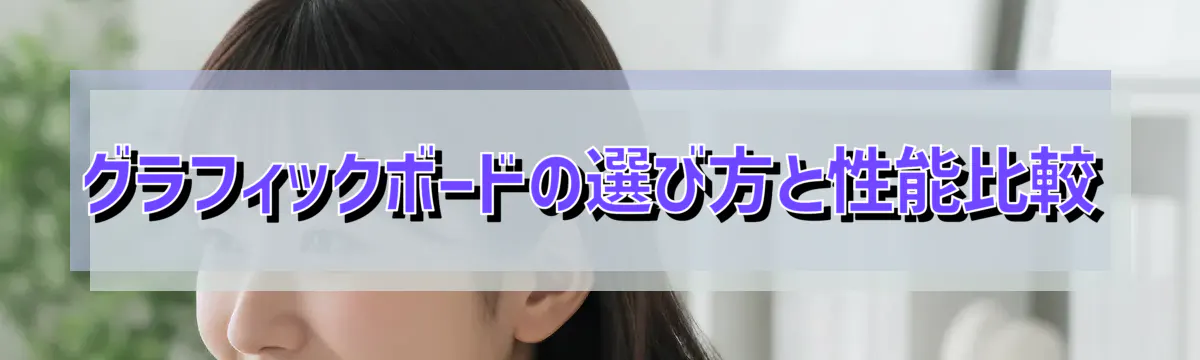 グラフィックボードの選び方と性能比較