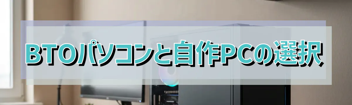 BTOパソコンと自作PCの選択