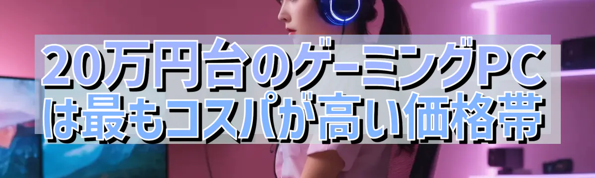 20万円台のゲーミングPCは最もコスパが高い価格帯
