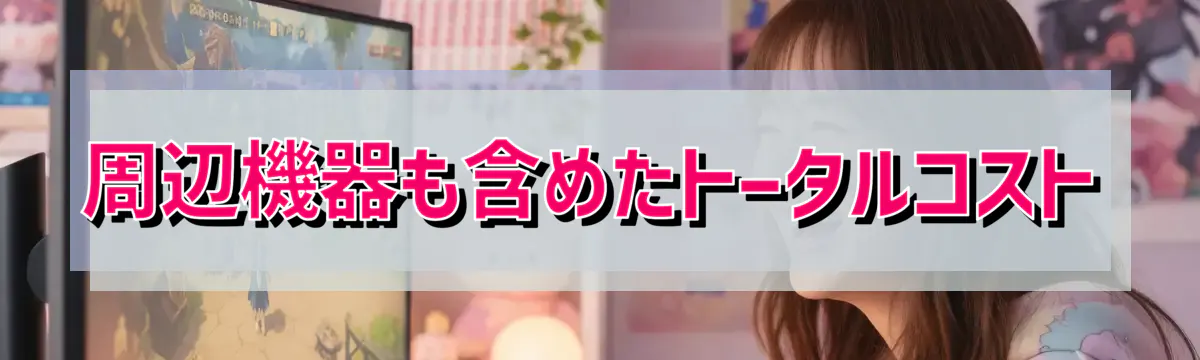 周辺機器も含めたトータルコスト