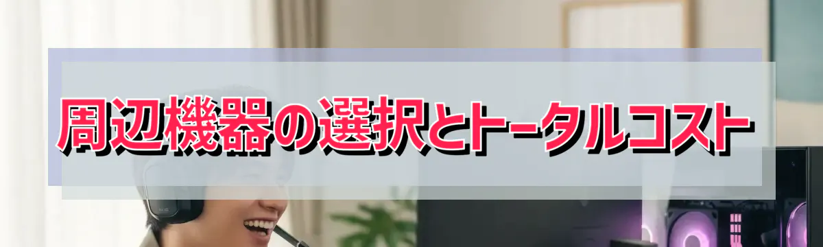 周辺機器の選択とトータルコスト