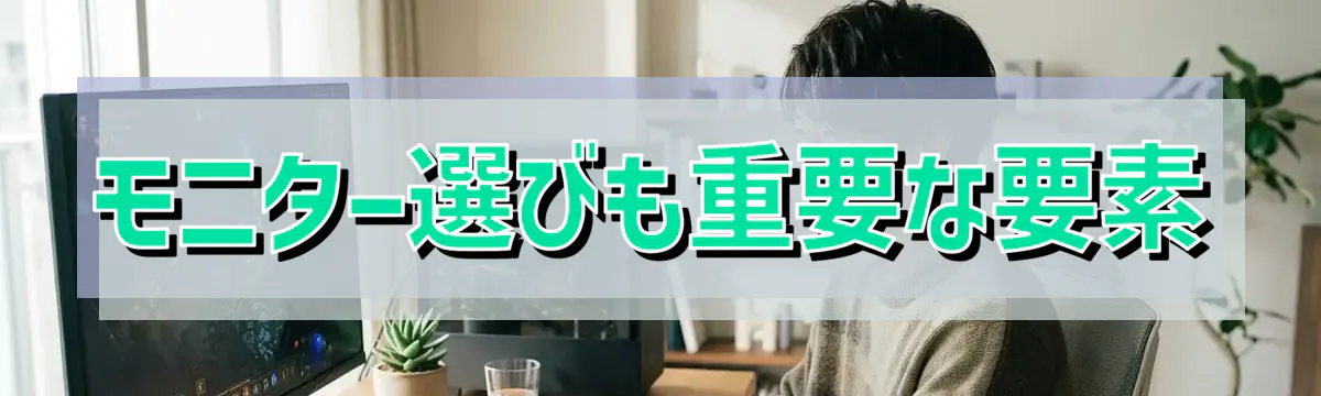 モニター選びも重要な要素