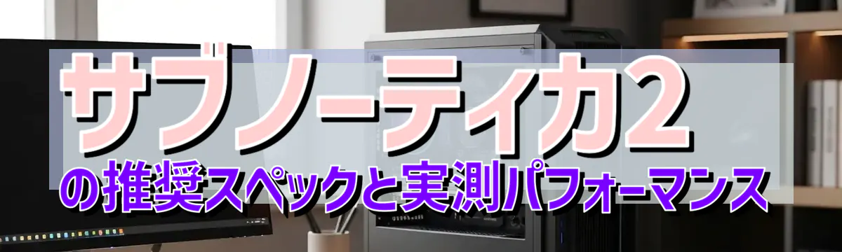 サブノーティカ2の推奨スペックと実測パフォーマンス