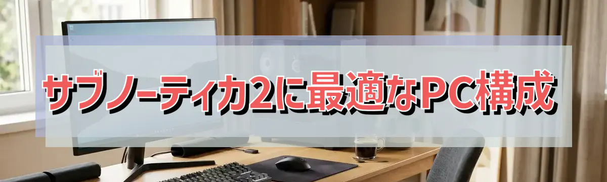 サブノーティカ2に最適なPC構成