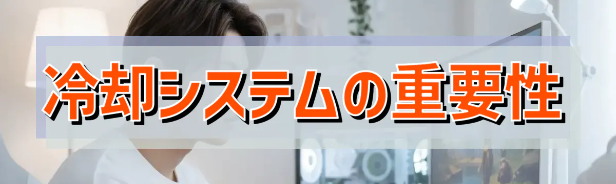 冷却システムの重要性