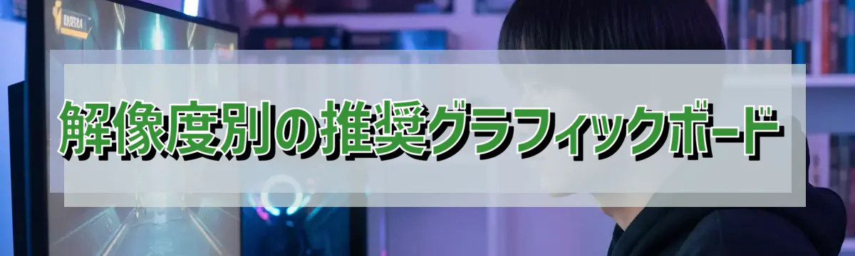解像度別の推奨グラフィックボード