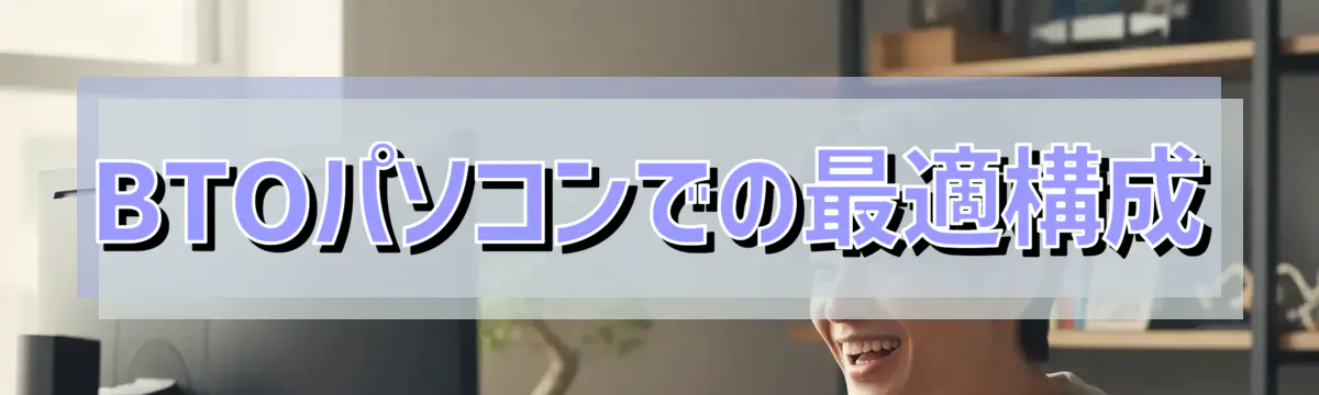 BTOパソコンでの最適構成