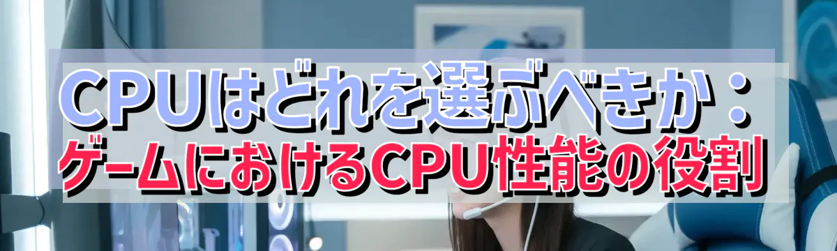 CPUはどれを選ぶべきか：ゲームにおけるCPU性能の役割