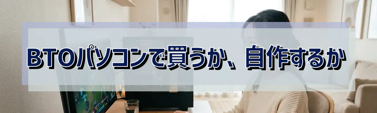BTOパソコンで買うか、自作するか