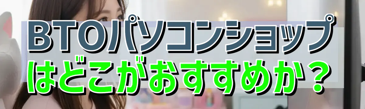 BTOパソコンショップはどこがおすすめか？