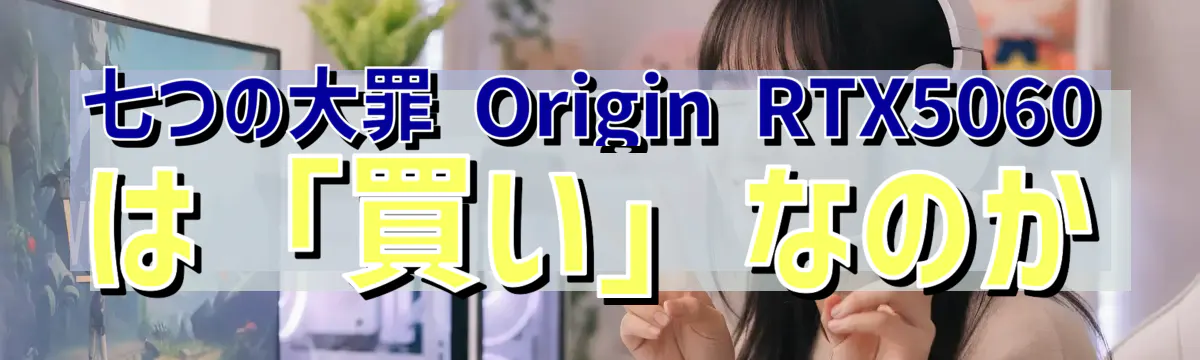 七つの大罪 Origin RTX5060 は「買い」なのか