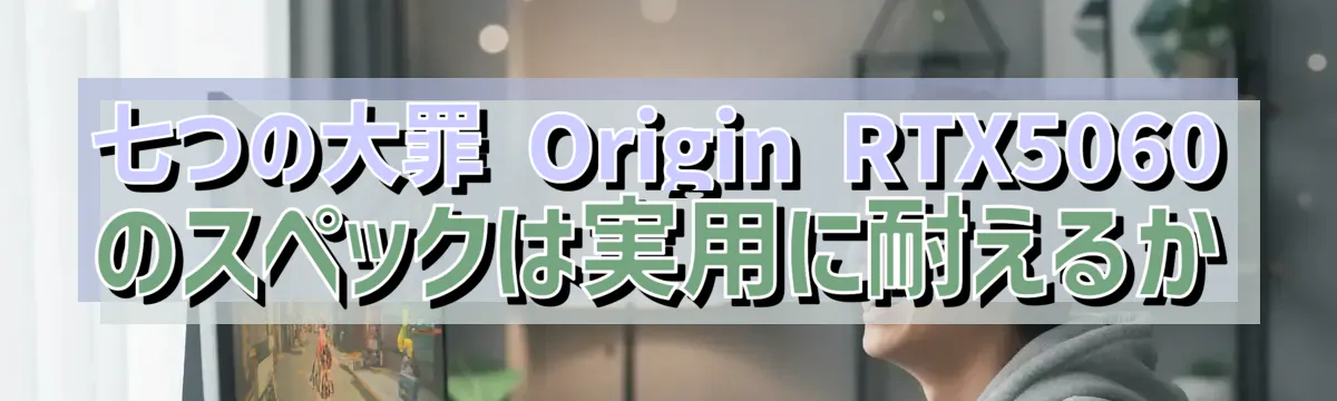 七つの大罪 Origin RTX5060 のスペックは実用に耐えるか