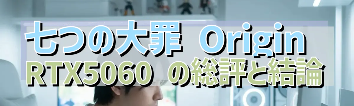 七つの大罪 Origin RTX5060 の総評と結論