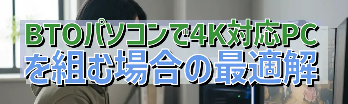 BTOパソコンで4K対応PCを組む場合の最適解