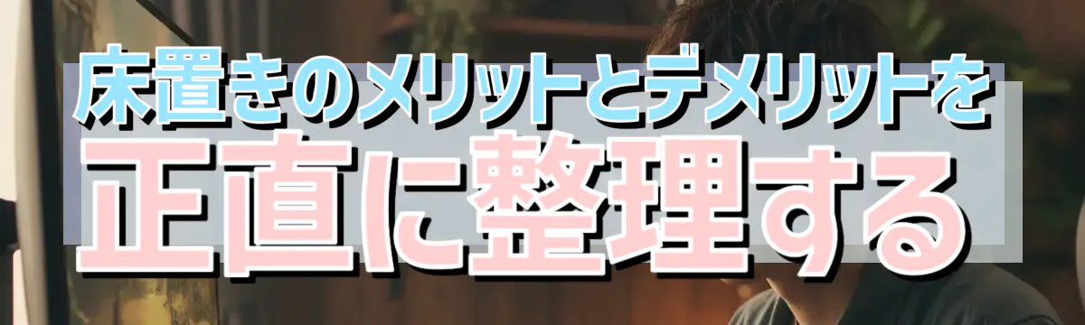 床置きのメリットとデメリットを正直に整理する