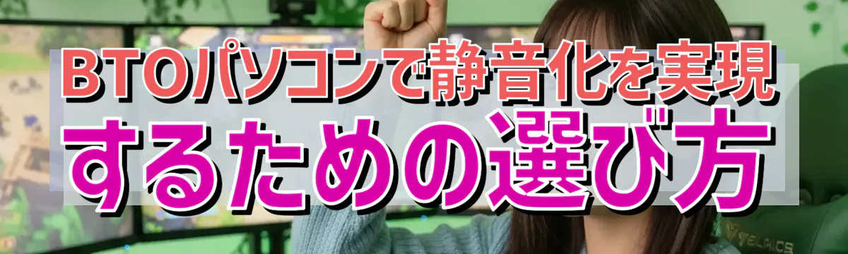 BTOパソコンで静音化を実現するための選び方